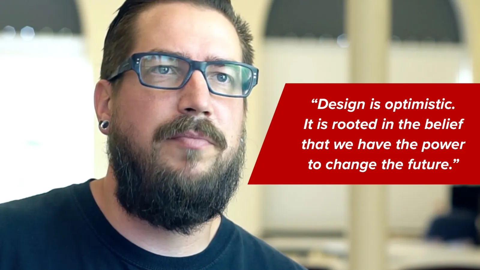 Gabe: "Design is optimistic. It is rooted in the belief that we have the power to change the future."