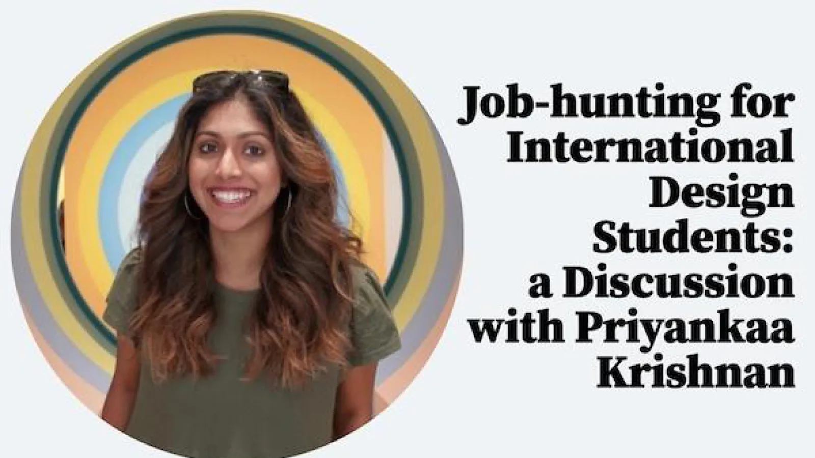 Job-hunting for International Design Students:  a Discussion with Priyankaa Krishnan