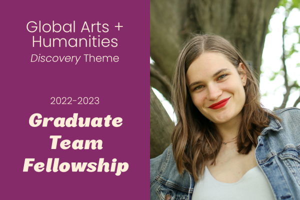 Global Arts + Humanities Discovery Theme 2022-2023 Graduate Team Fellowship Camille Snyder