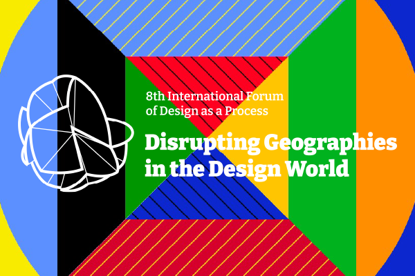 Eighth international forum of design as a process: Disrupting Geographies of the Design World
