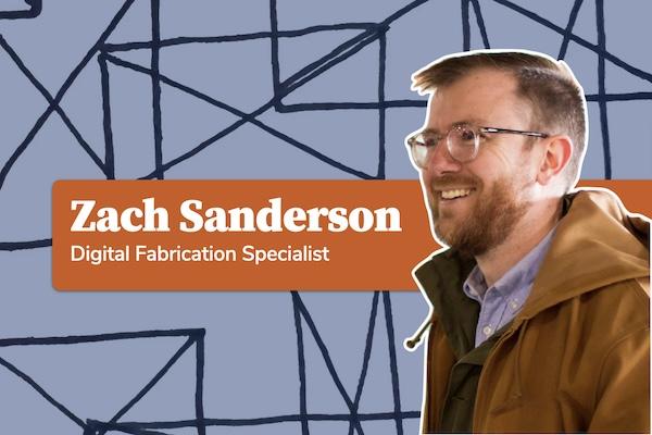 Zach Sanderson, Digital Fabrication Specialist 