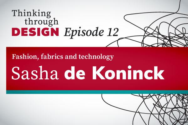 Thinking through Design Episode 12 with guest Sasha de Koninck