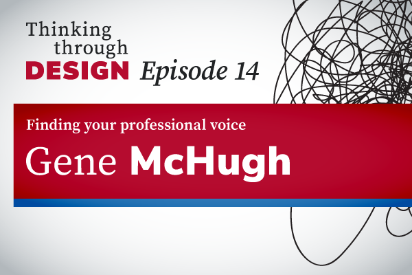 Thinking through Design Episode 14 with guest Gene McHugh.