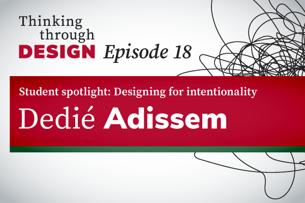Thinking through Design Episode 18 with guest Dedié Adissem